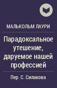 Малькольм Лаури - Парадоксальное утешение, даруемое нашей профессией