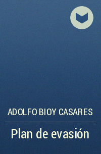 Adolfo Bioy Casares - Plan de evasión