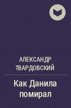 Александр Твардовский - Как Данила помирал