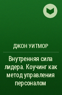 Джон Уитмор - Внутренняя сила лидера. Коучинг как метод управления персоналом