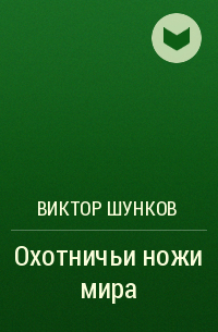 Шунков Виктор Николаевич - Охотничьи ножи мира