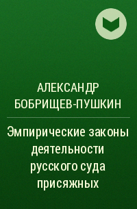 Александр Бобрищев-Пушкин - Эмпирические законы деятельности русского суда присяжных