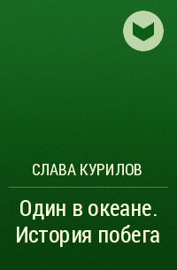 Слава Курилов - Один в океане. История побега