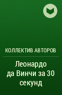 Коллектив авторов - Леонардо да Винчи за 30 секунд