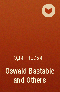 Эдит Несбит - Oswald Bastable and Others