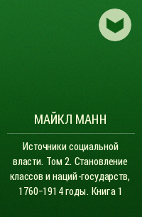 Майкл Манн - Источники социальной власти. Том 2. Становление классов и наций-государств, 1760–1914 годы. Книга 1