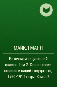 Майкл Манн - Источники социальной власти. Том 2. Становление классов и наций-государств, 1760–1914 годы. Книга 2