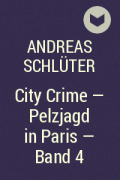 Андреас Шлютер - City Crime - Pelzjagd in Paris - Band 4