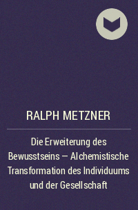 Ralph Metzner - Die Erweiterung des Bewusstseins - Alchemistische Transformation des Individuums und der Gesellschaft