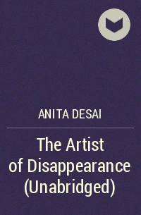 Анита Десаи - The Artist of Disappearance (Unabridged)