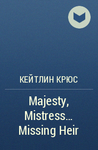 Кейтлин Крюс - Majesty, Mistress... Missing Heir