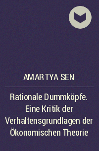 Amartya Sen - Rationale Dummköpfe. Eine Kritik der Verhaltensgrundlagen der Ökonomischen Theorie