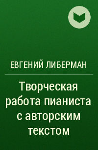 Евгений Либерман - Творческая работа пианиста с авторским текстом