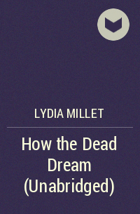 Lydia Millet - How the Dead Dream (Unabridged)