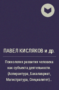 Павел Кисляков, Елена Шмелева, Елена Петрова, Мирон Сагалов, Сергей Толстов, Татьяна Карасёва, Влади - Психология развития человека как субъекта деятельности. (Аспирантура, Бакалавриат, Магистратура, Специалитет). Монография.