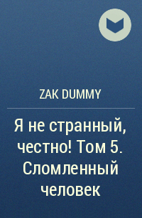 Zak Dummy - Я не странный, честно! Том 5. Сломленный человек