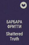 Барбара Фритти - Shattered Truth